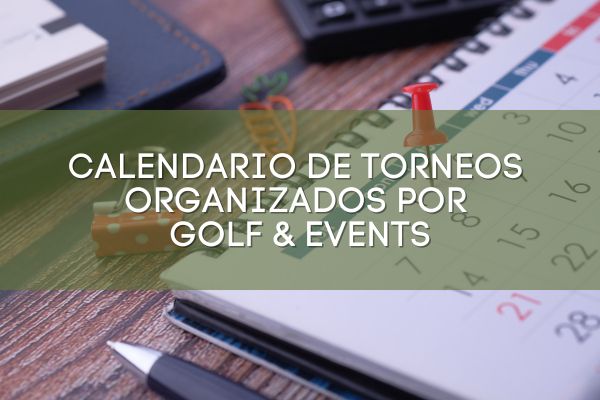 Calendario de Torneos organizados por Golf & Events